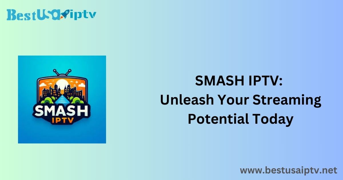 SMASH IPTV: Unleash Your Streaming Potential Today