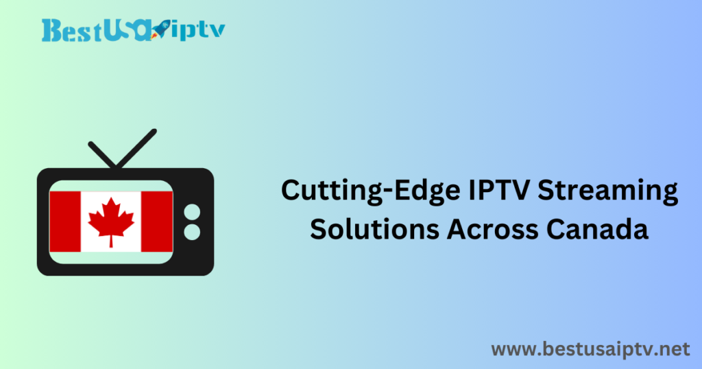 Cutting-Edge IPTV Streaming Solutions Across Canada