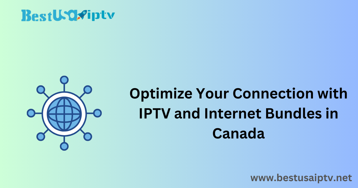 Optimize Your Connection with IPTV and Internet Bundles in Canada