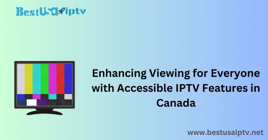 Enhancing Viewing for Everyone with Accessible IPTV Features in Canada