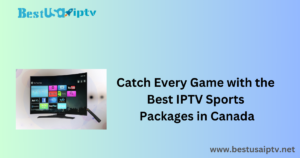 Catch Every Game with the Best IPTV Sports Packages in Canada