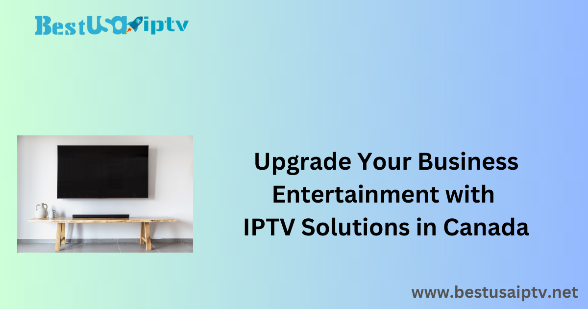 Upgrade Your Business Entertainment with IPTV Solutions in Canada