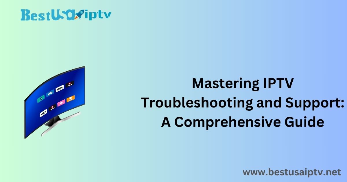 Mastering IPTV Troubleshooting and Support: A Comprehensive Guide