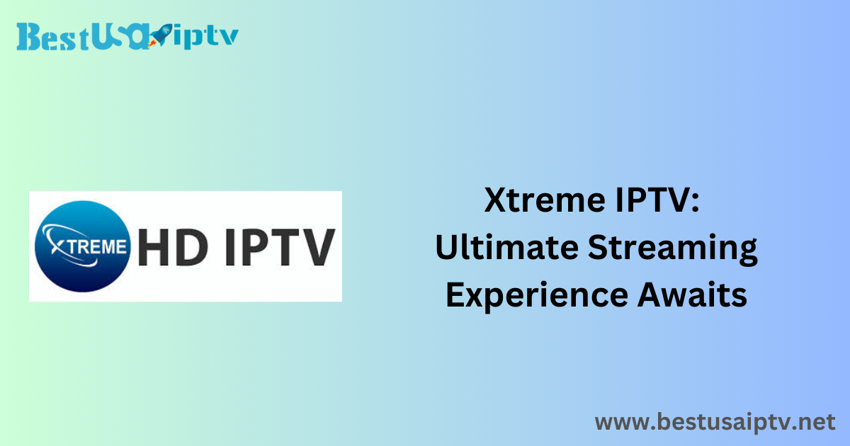 Xtreme IPTV: Ultimate Streaming Experience Awaits