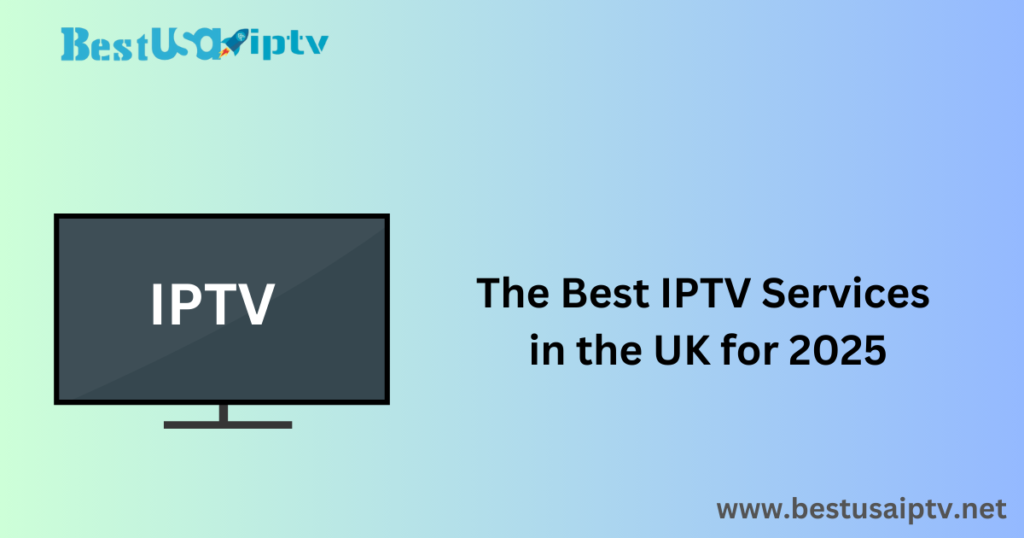 The Best IPTV Services in the UK for 2025