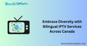 Embrace Diversity with Bilingual IPTV Services Across Canada