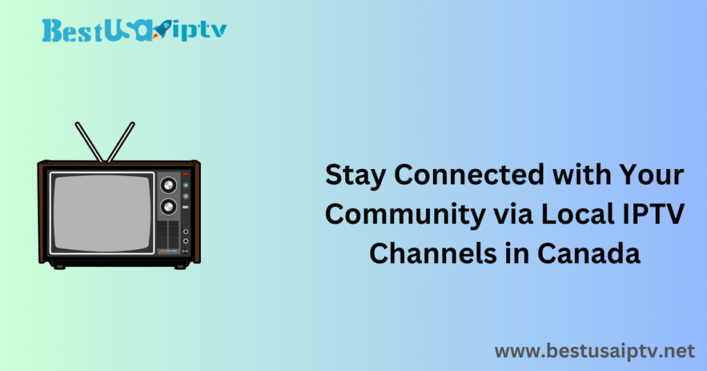 Stay Connected with Your Community via Local IPTV Channels in Canada