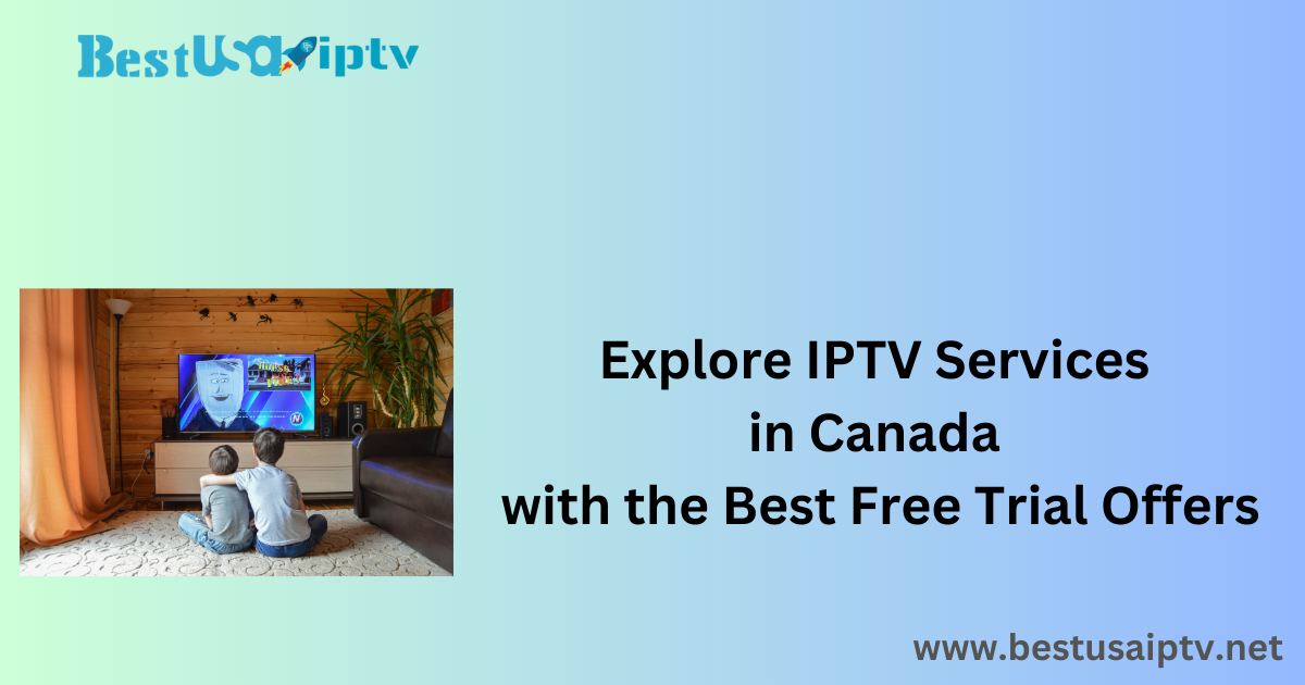 Explore IPTV Services in Canada with the Best Free Trial Offers