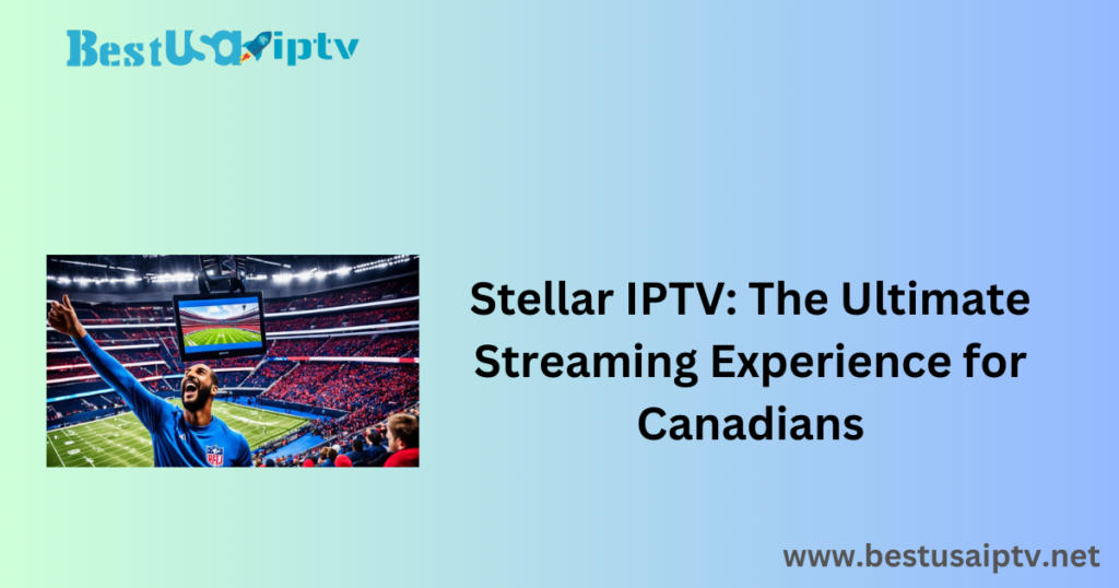 Stellar IPTV: The Ultimate Streaming Experience for Canadians