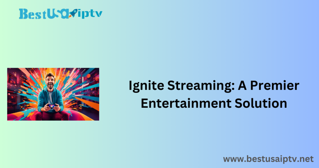 Ignite Streaming: A Premier Entertainment Solution