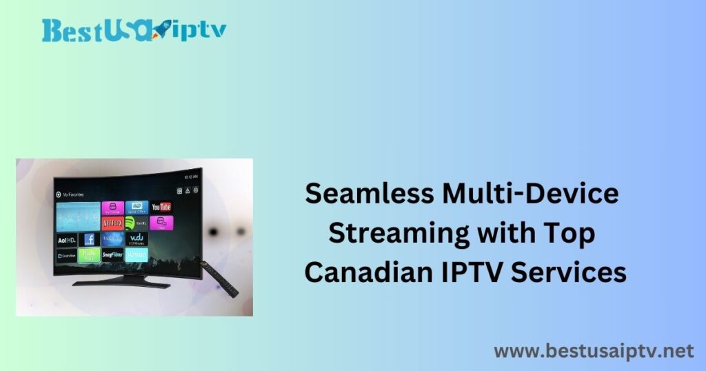 Seamless Multi-Device Streaming with Top Canadian IPTV Services