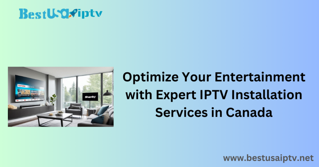 Optimize Your Entertainment with Expert IPTV Installation Services in Canada