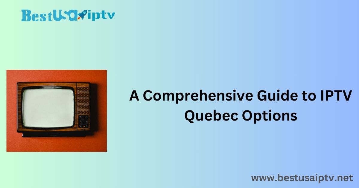 A Comprehensive Guide to IPTV Quebec Options