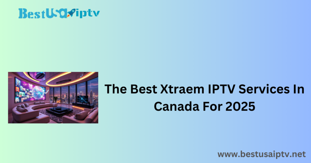 The Best Xtraem IPTV Services In Canada For 2025