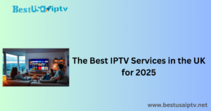 The Best IPTV Services in the UK for 2025