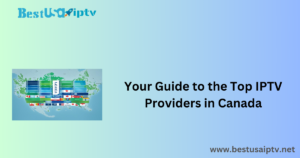 Your Guide to the Top IPTV Providers in Canada