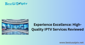 Experience Excellence: High-Quality IPTV Services Reviewed